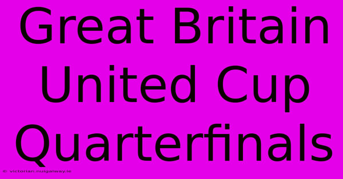 Great Britain United Cup Quarterfinals