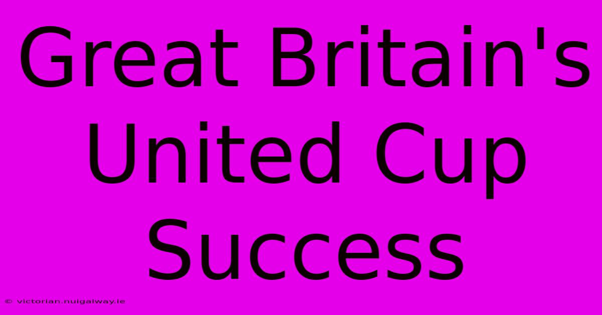 Great Britain's United Cup Success