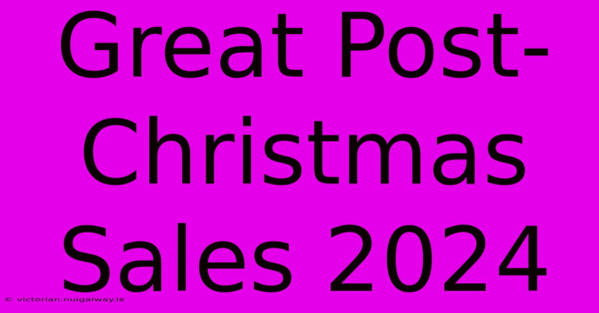 Great Post-Christmas Sales 2024