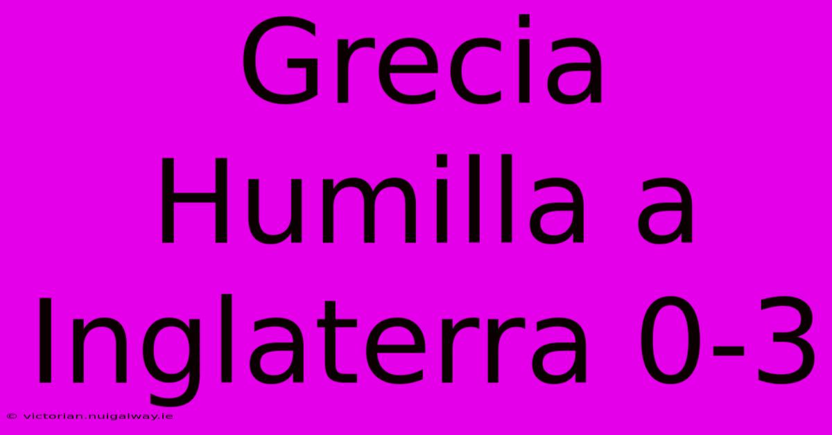 Grecia Humilla A Inglaterra 0-3