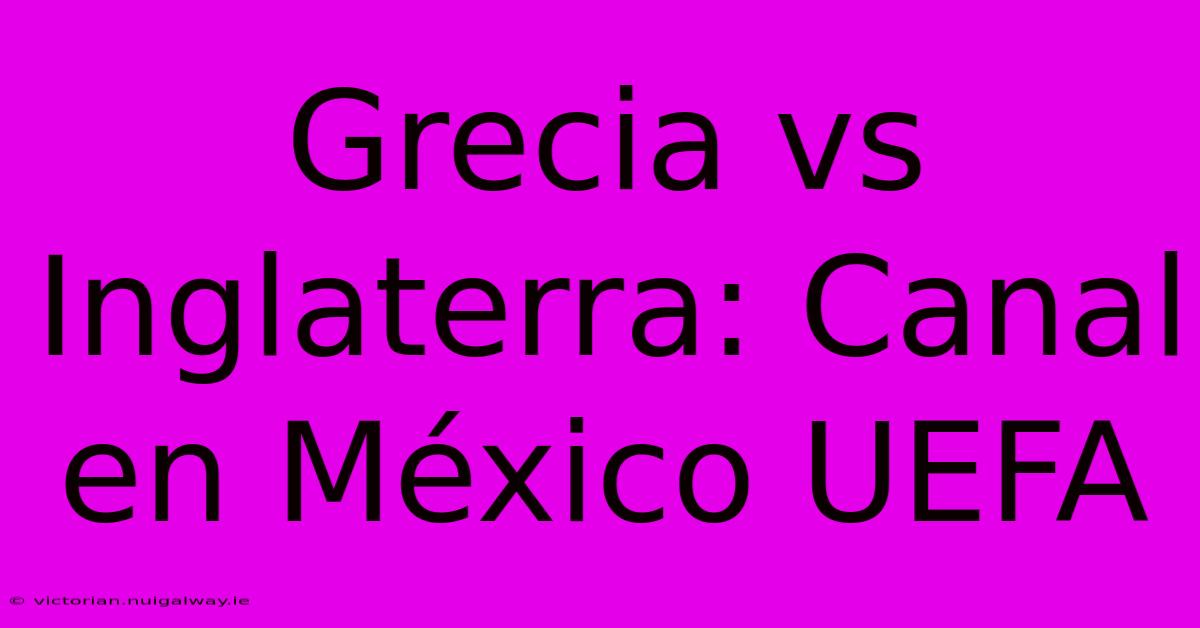 Grecia Vs Inglaterra: Canal En México UEFA