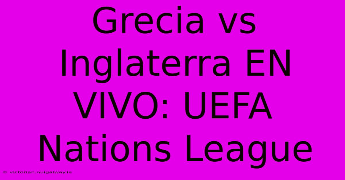 Grecia Vs Inglaterra EN VIVO: UEFA Nations League