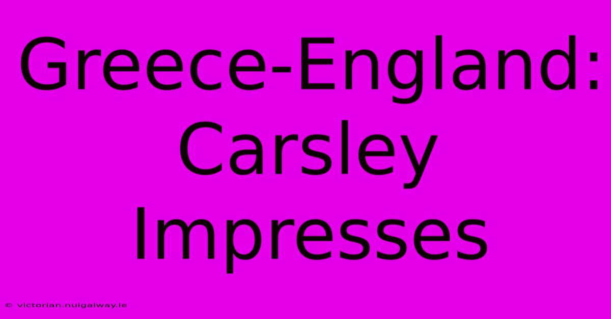 Greece-England: Carsley Impresses