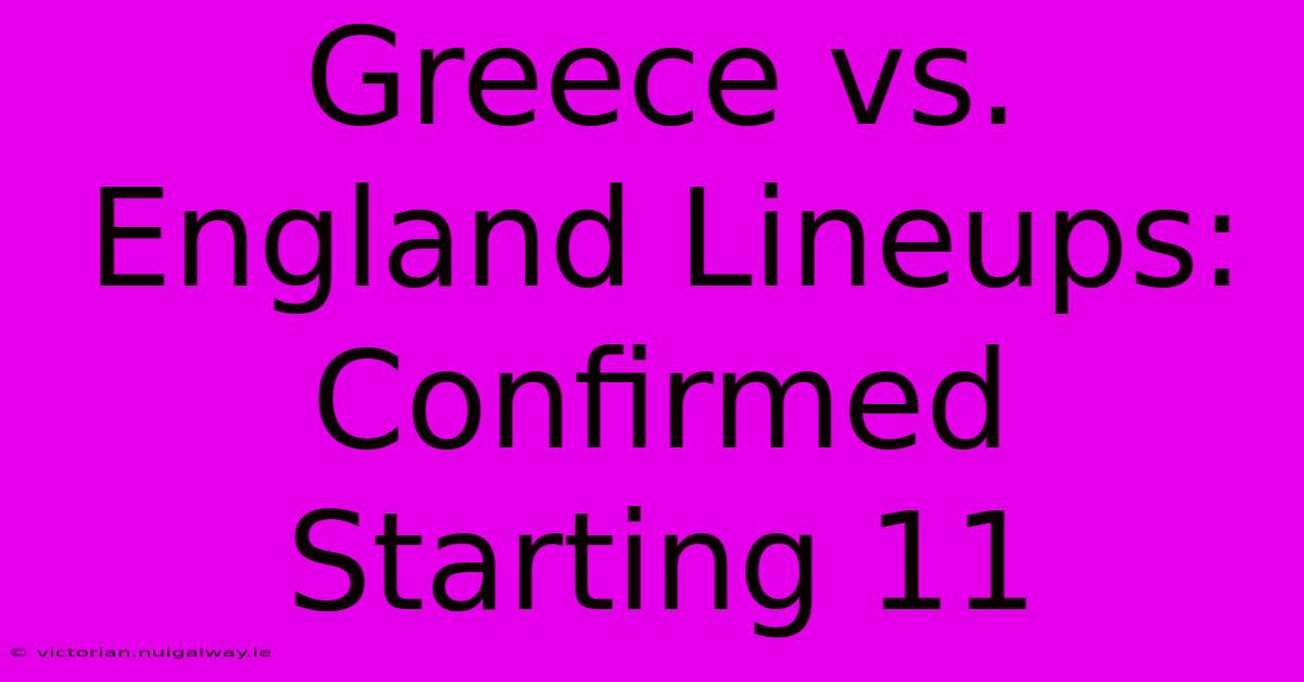 Greece Vs. England Lineups: Confirmed Starting 11