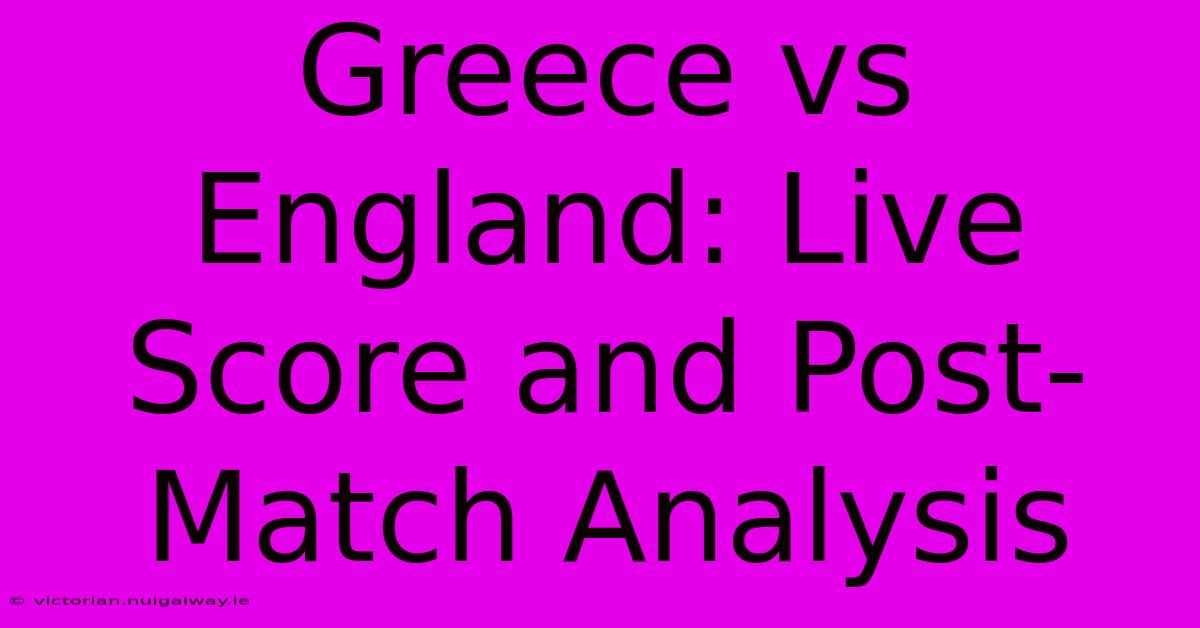 Greece Vs England: Live Score And Post-Match Analysis