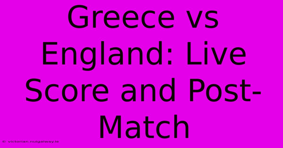 Greece Vs England: Live Score And Post-Match