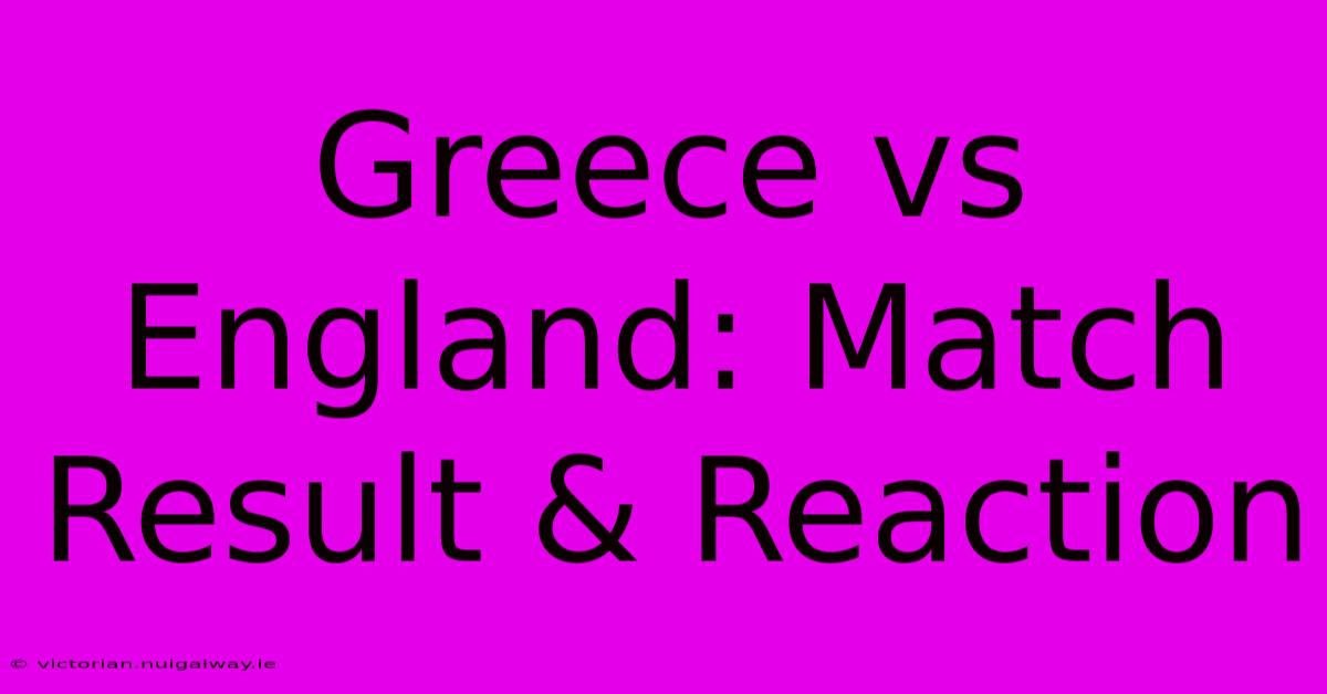 Greece Vs England: Match Result & Reaction