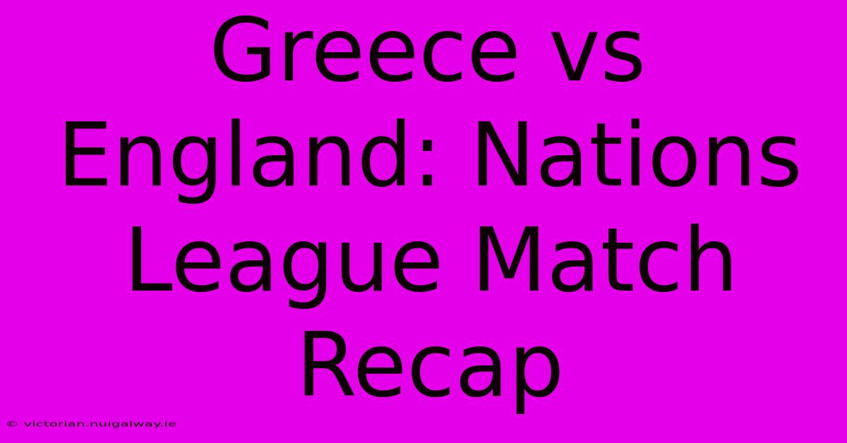 Greece Vs England: Nations League Match Recap 