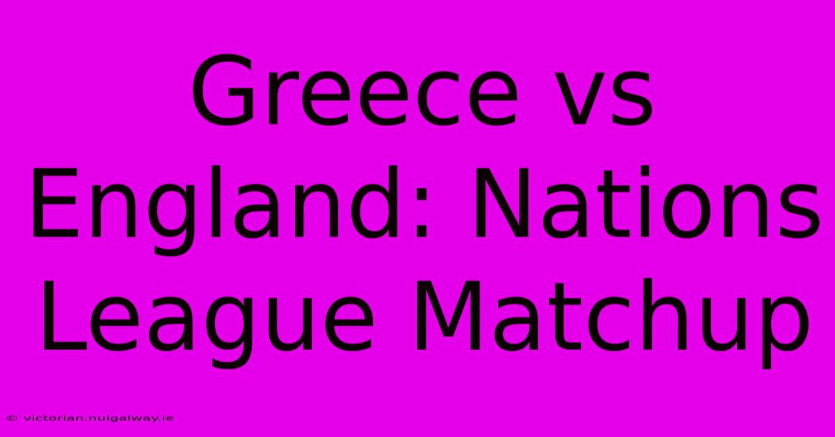 Greece Vs England: Nations League Matchup