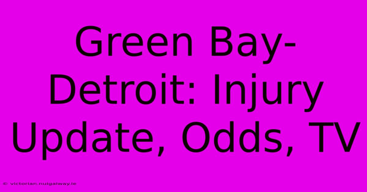 Green Bay-Detroit: Injury Update, Odds, TV