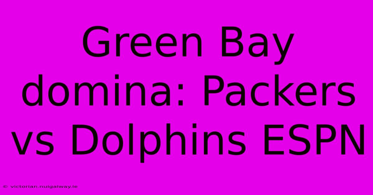 Green Bay Domina: Packers Vs Dolphins ESPN