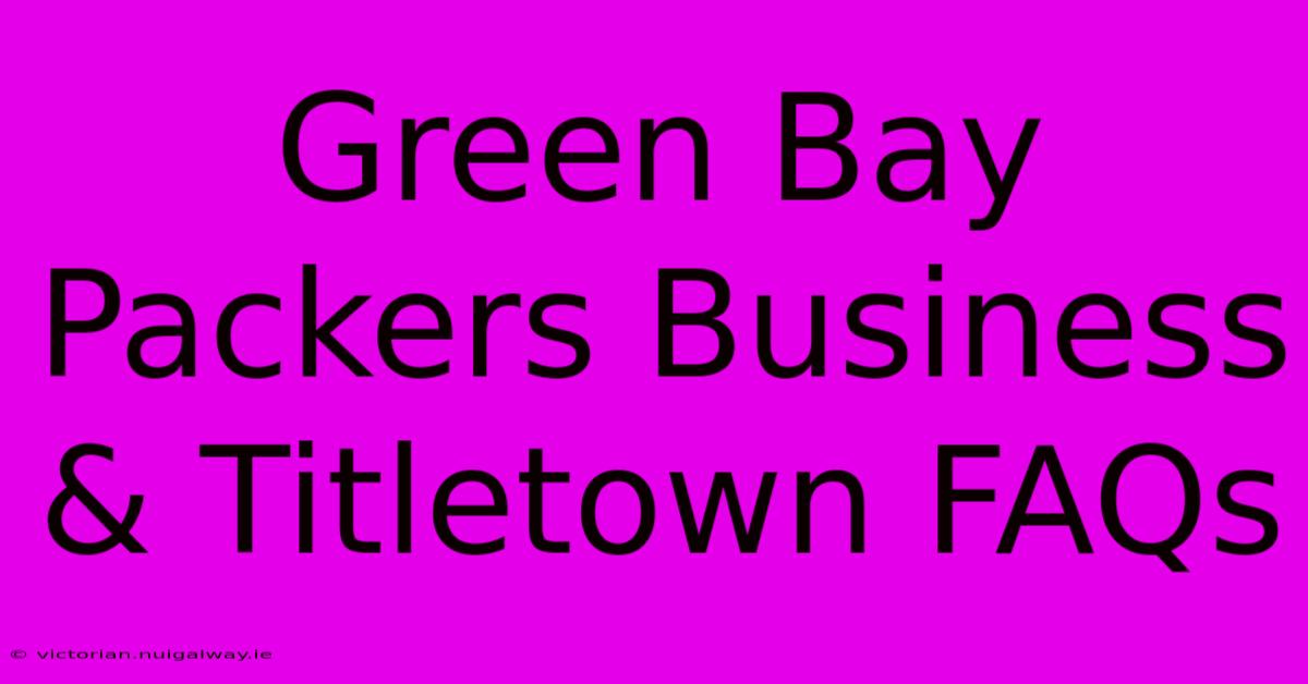 Green Bay Packers Business & Titletown FAQs