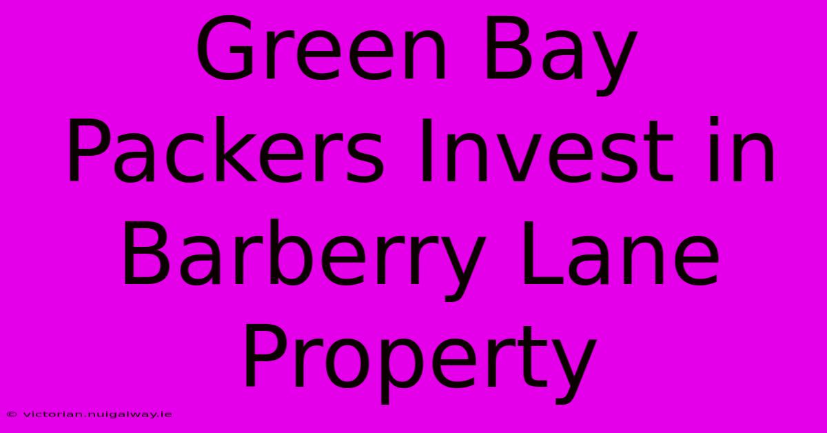 Green Bay Packers Invest In Barberry Lane Property