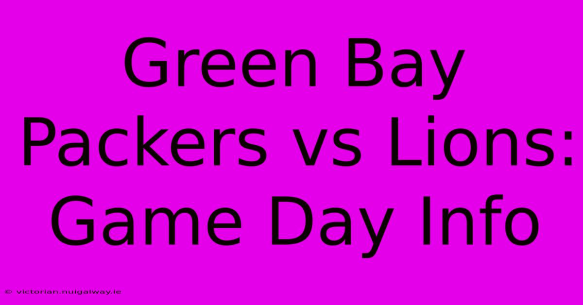 Green Bay Packers Vs Lions: Game Day Info