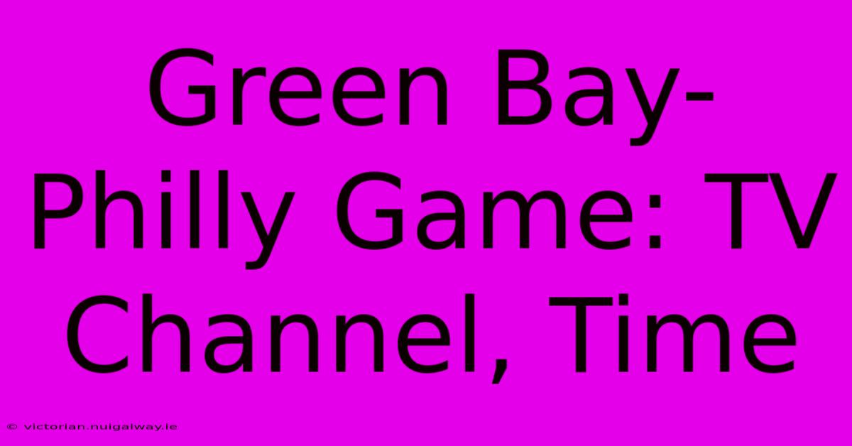 Green Bay-Philly Game: TV Channel, Time