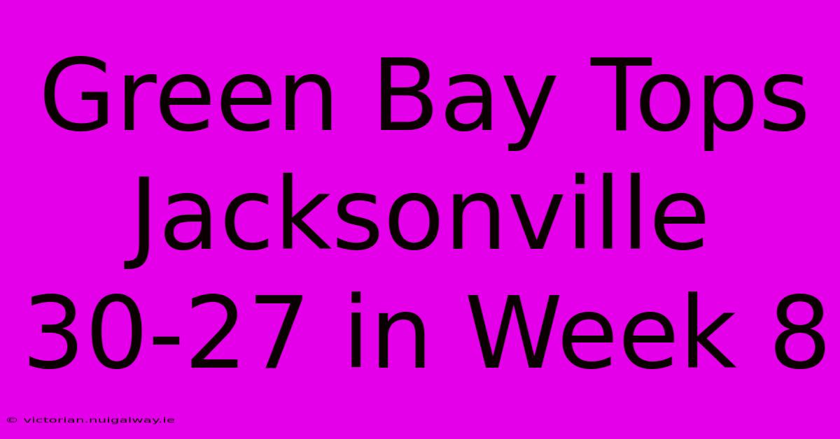 Green Bay Tops Jacksonville 30-27 In Week 8