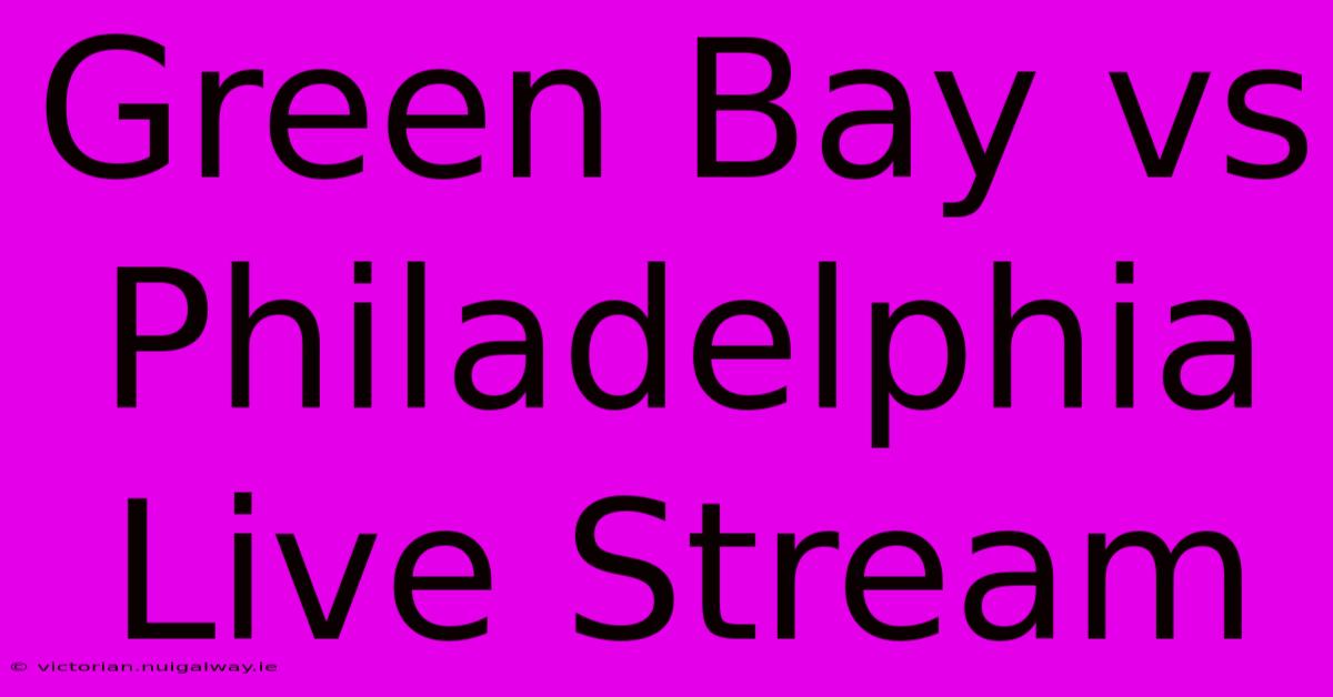 Green Bay Vs Philadelphia Live Stream