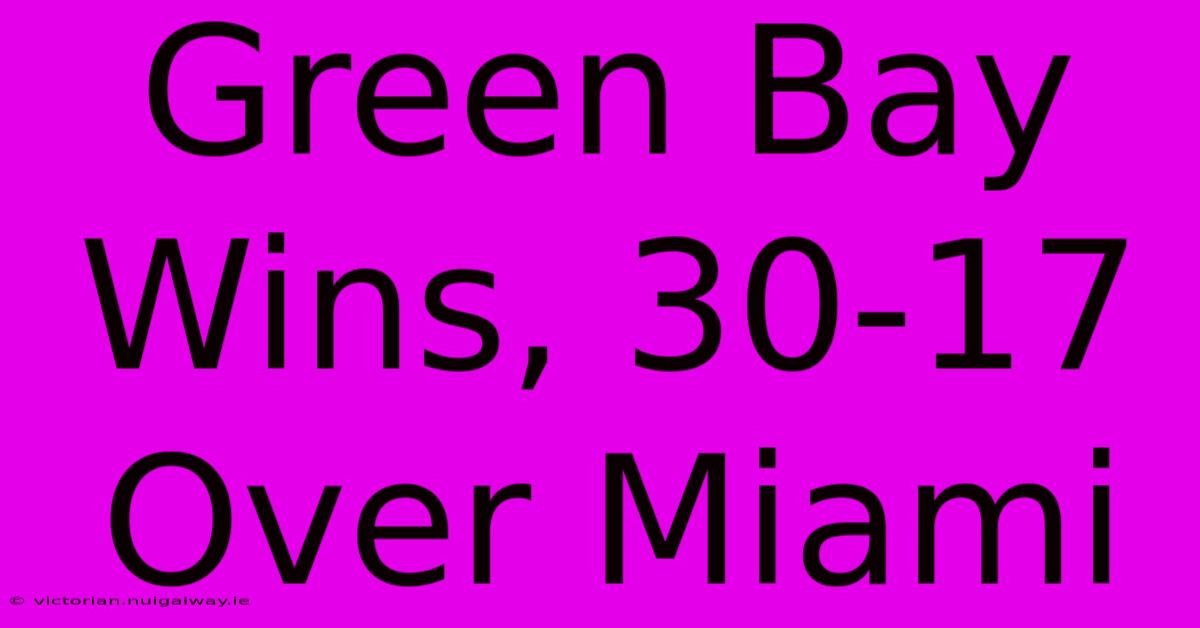 Green Bay Wins, 30-17 Over Miami