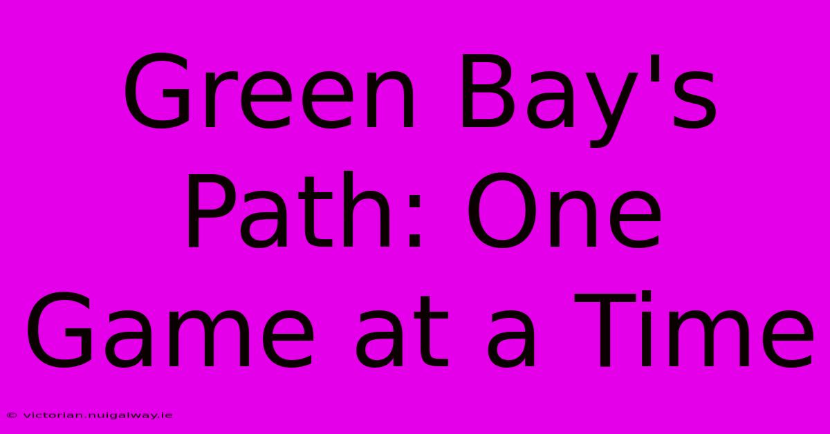 Green Bay's Path: One Game At A Time