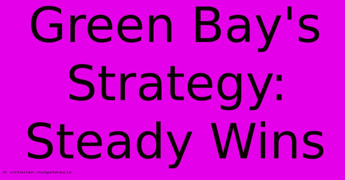 Green Bay's Strategy: Steady Wins