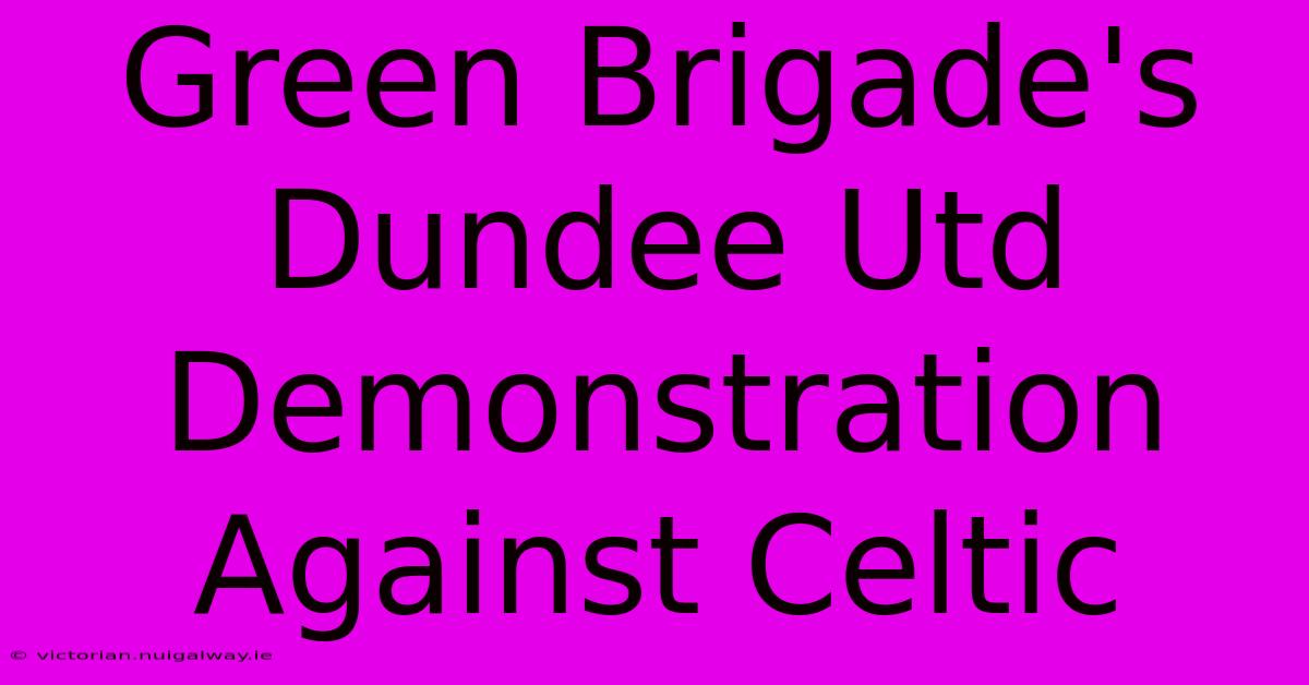 Green Brigade's Dundee Utd Demonstration Against Celtic