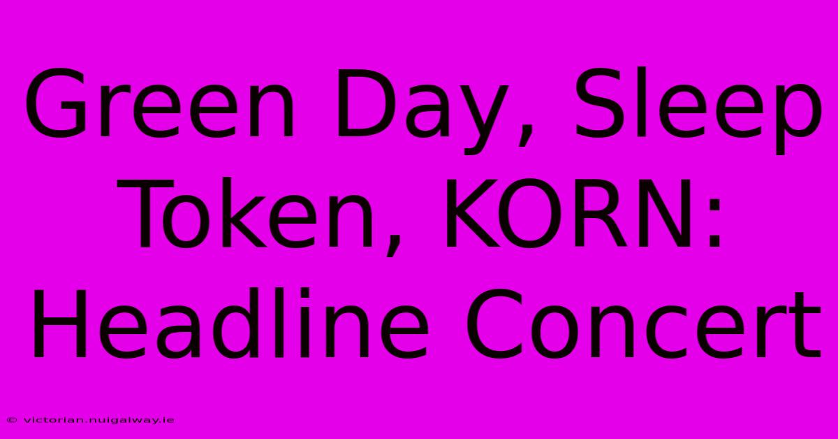 Green Day, Sleep Token, KORN: Headline Concert 