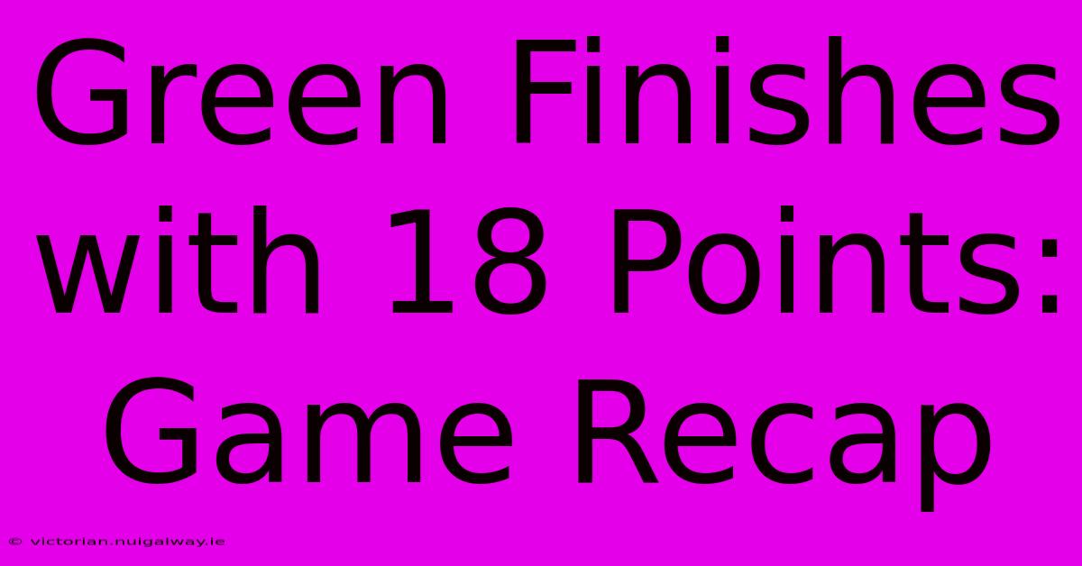 Green Finishes With 18 Points: Game Recap