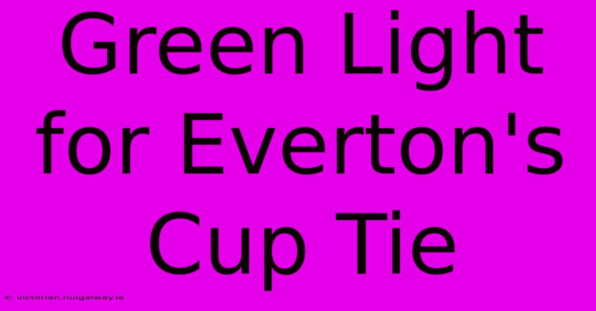 Green Light For Everton's Cup Tie