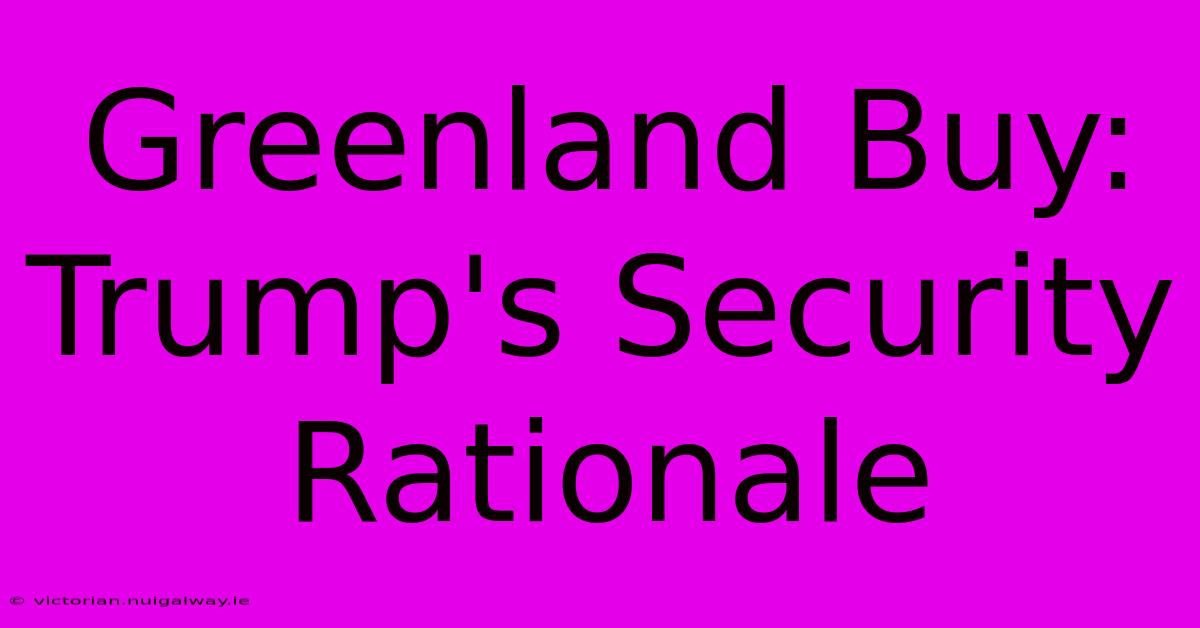 Greenland Buy: Trump's Security Rationale