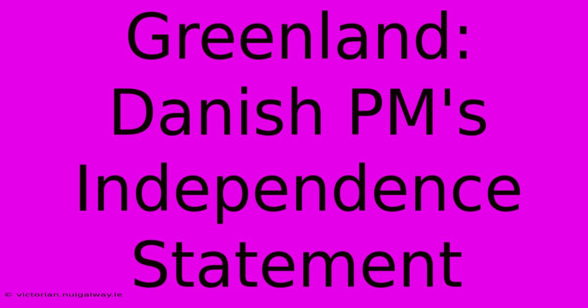 Greenland: Danish PM's Independence Statement