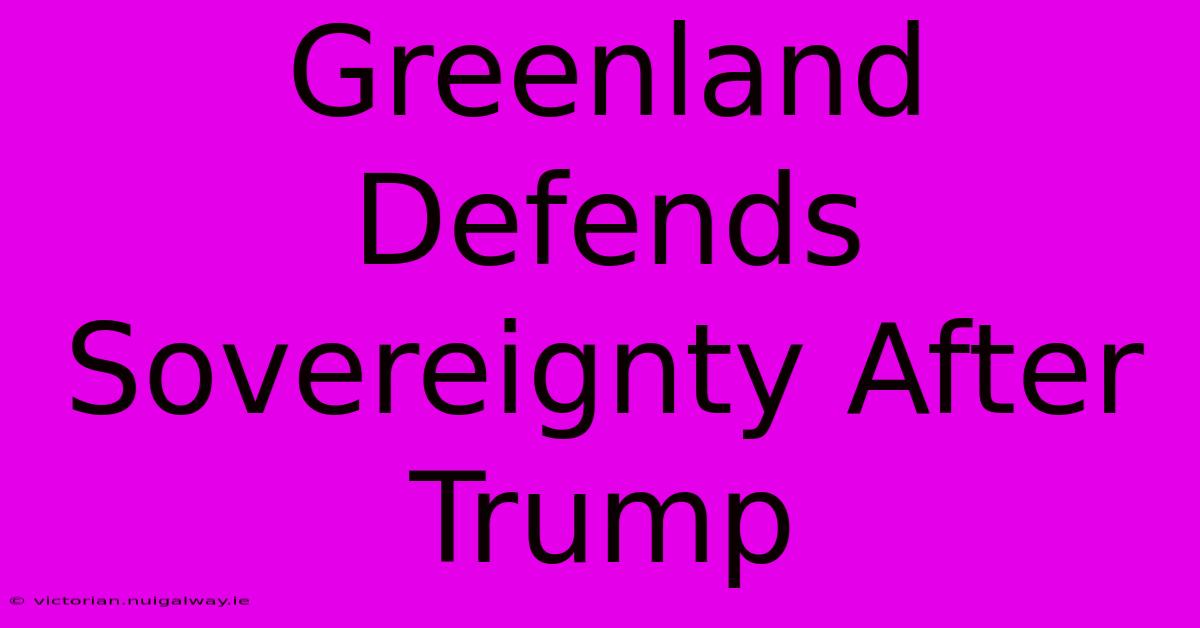 Greenland Defends Sovereignty After Trump