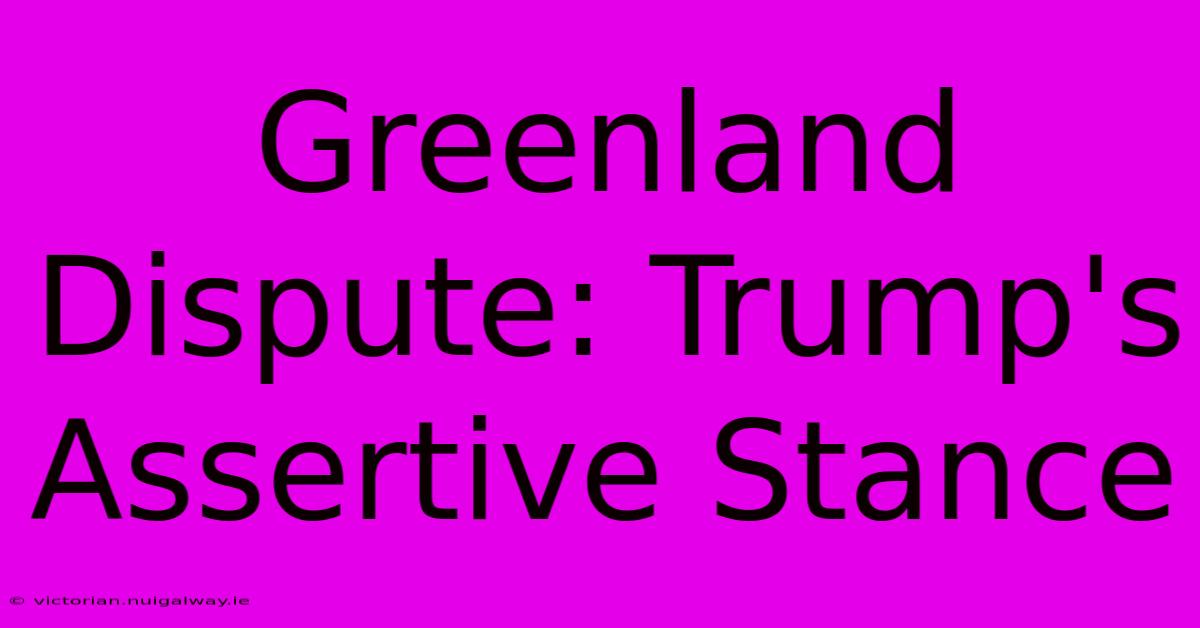 Greenland Dispute: Trump's Assertive Stance