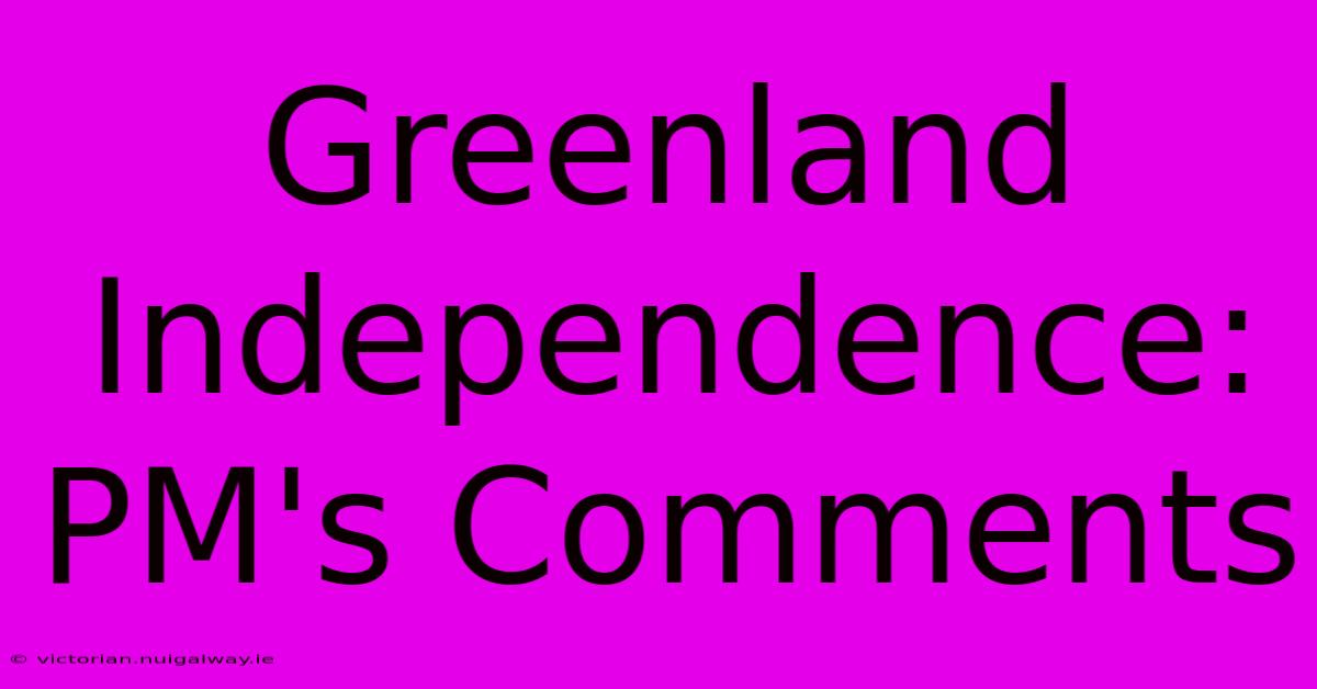 Greenland Independence: PM's Comments