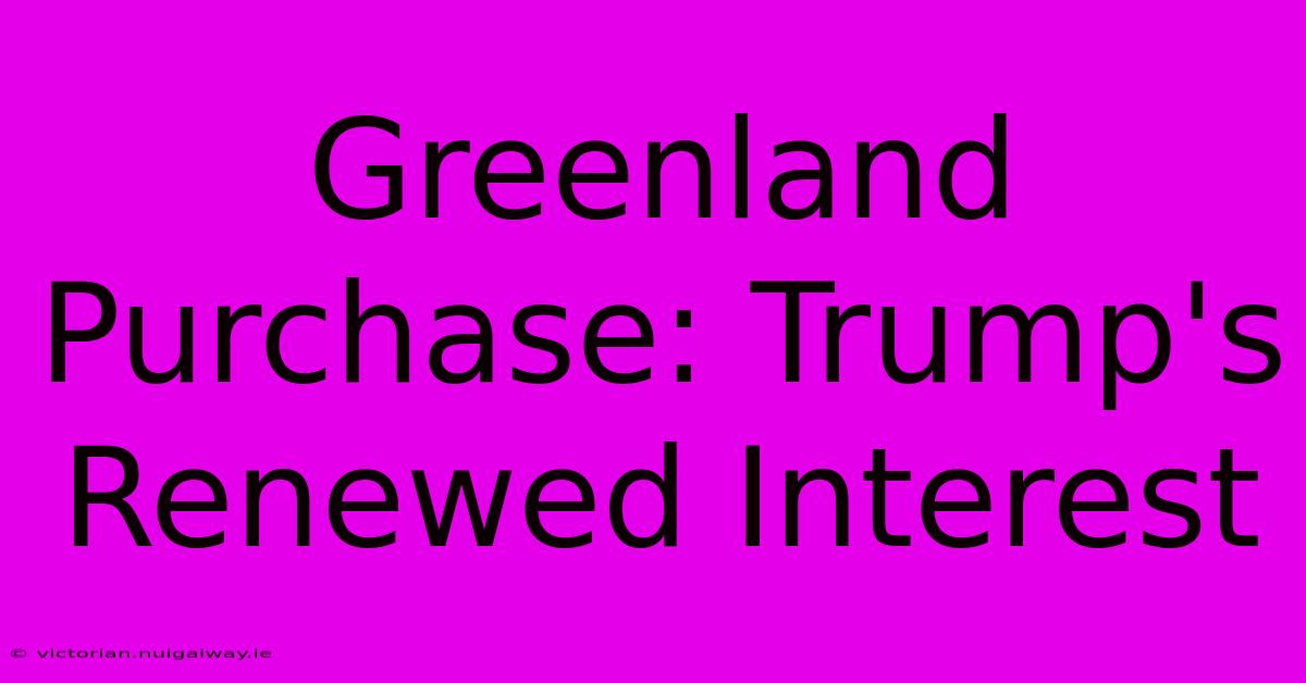 Greenland Purchase: Trump's Renewed Interest