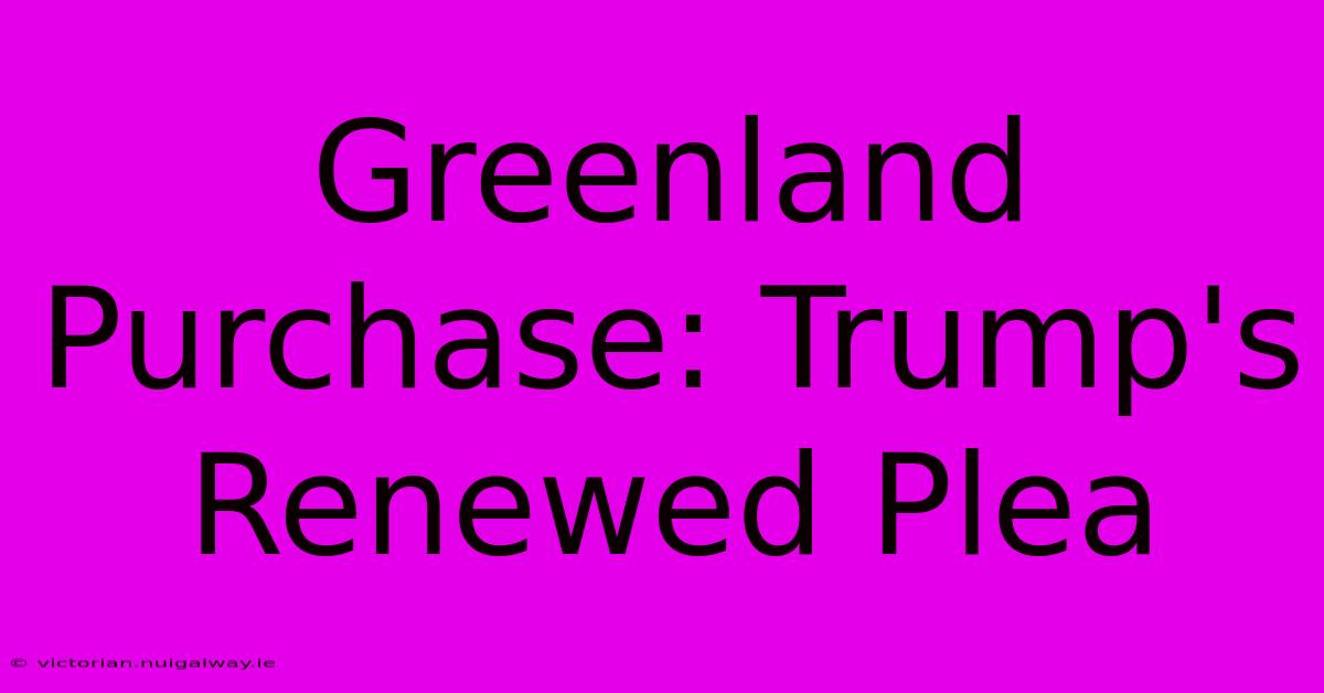 Greenland Purchase: Trump's Renewed Plea