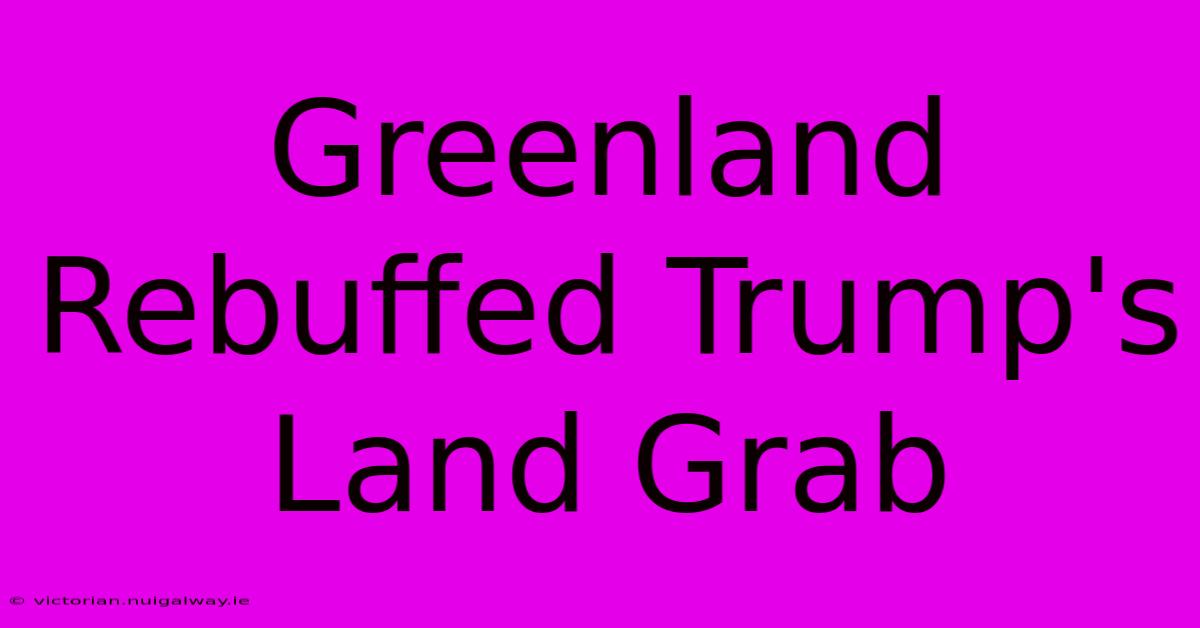 Greenland Rebuffed Trump's Land Grab