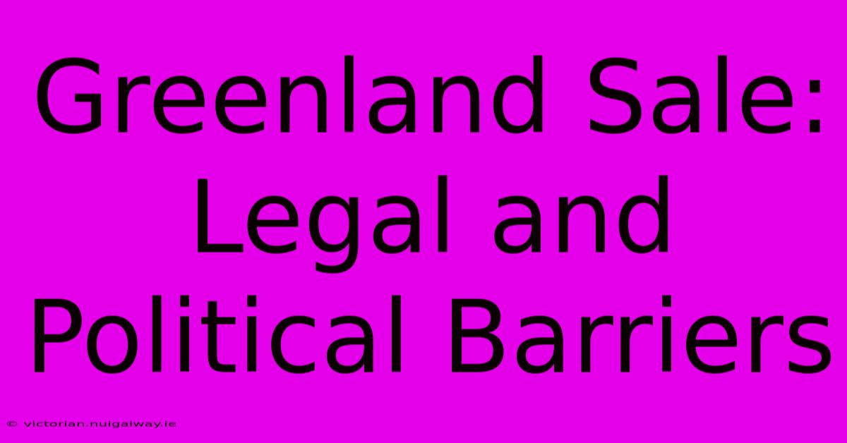 Greenland Sale: Legal And Political Barriers