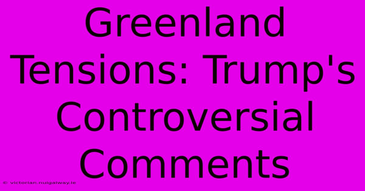 Greenland Tensions: Trump's Controversial Comments