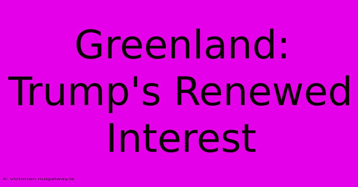 Greenland: Trump's Renewed Interest