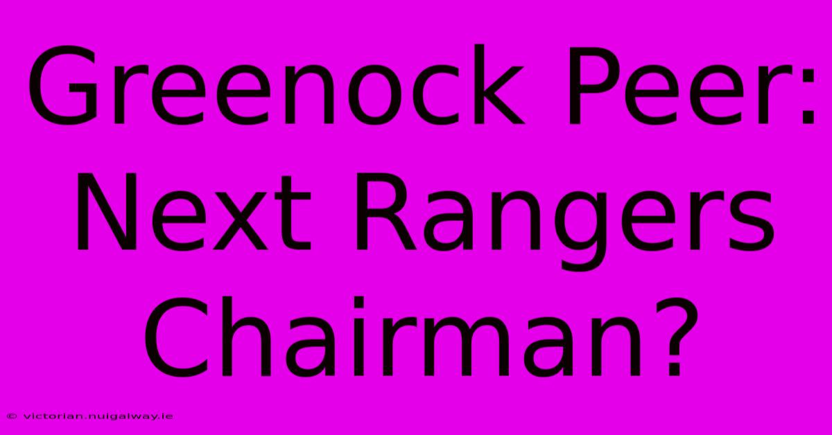 Greenock Peer: Next Rangers Chairman?