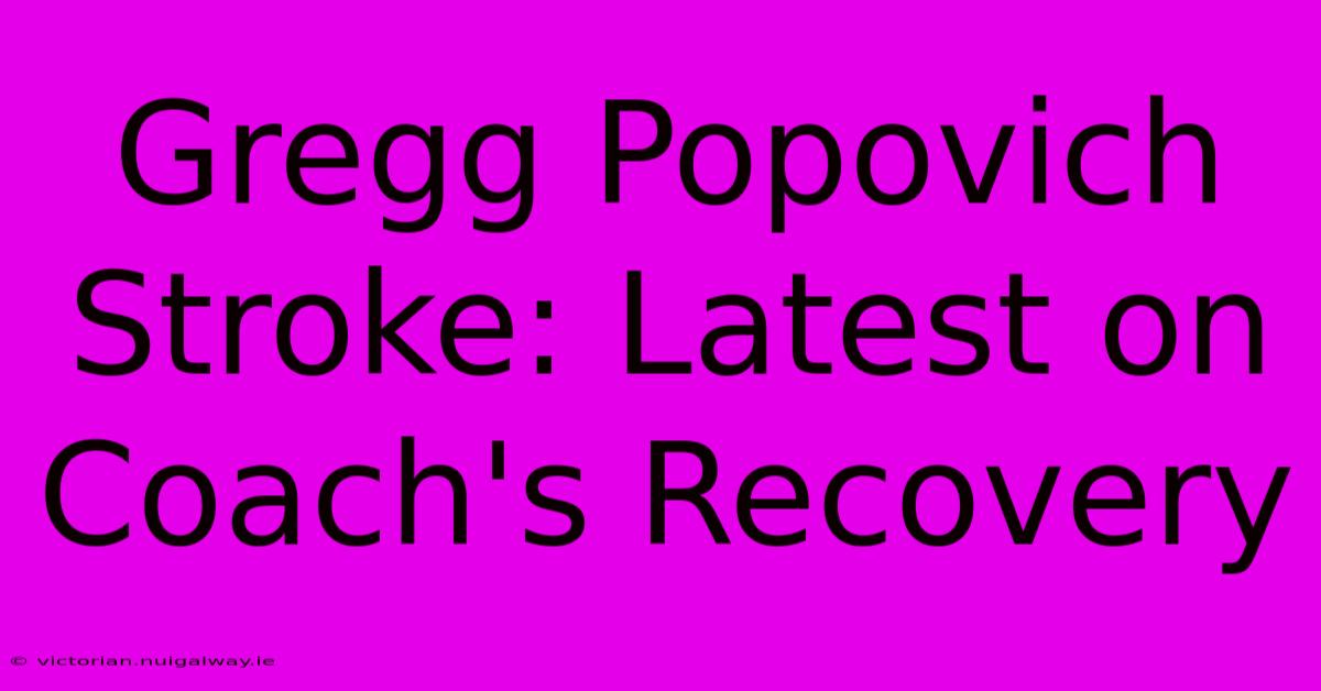 Gregg Popovich Stroke: Latest On Coach's Recovery