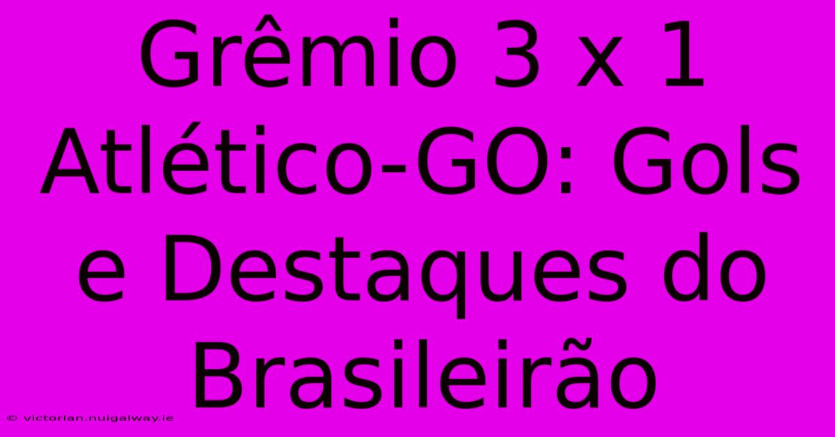 Grêmio 3 X 1 Atlético-GO: Gols E Destaques Do Brasileirão 