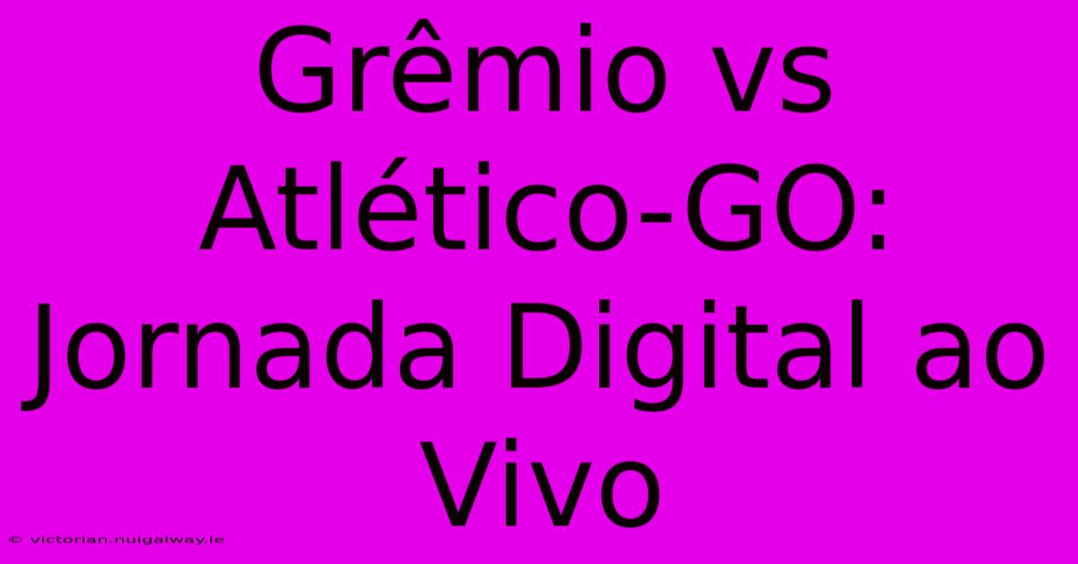 Grêmio Vs Atlético-GO: Jornada Digital Ao Vivo