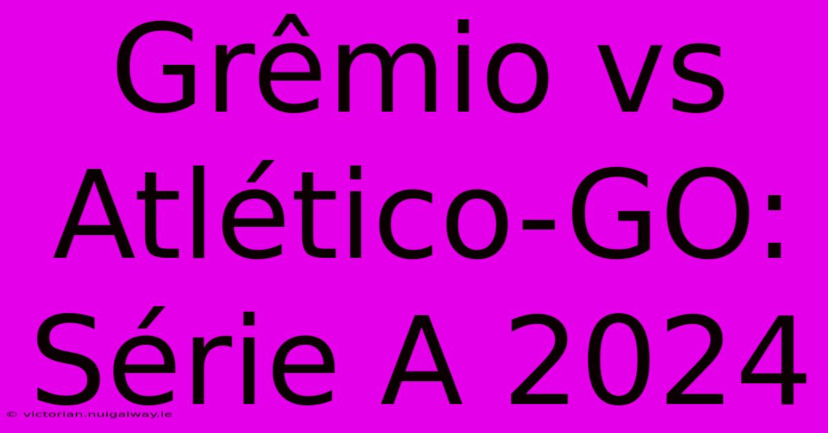 Grêmio Vs Atlético-GO: Série A 2024