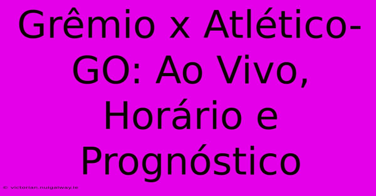 Grêmio X Atlético-GO: Ao Vivo, Horário E Prognóstico