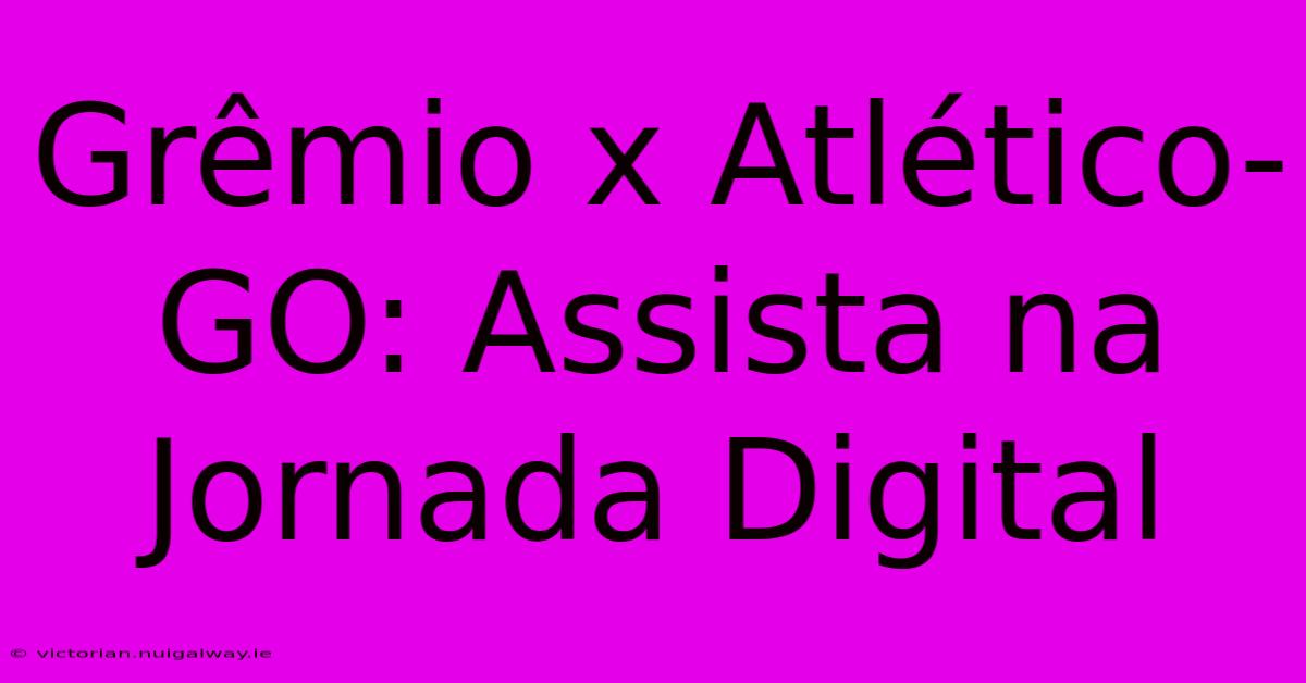 Grêmio X Atlético-GO: Assista Na Jornada Digital 