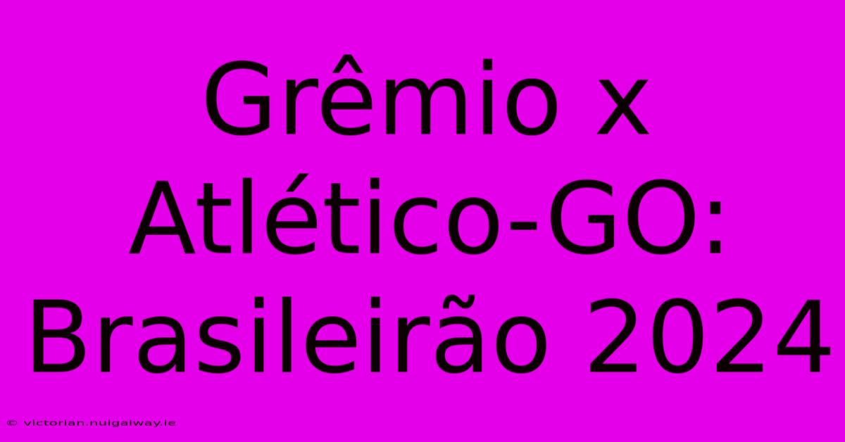 Grêmio X Atlético-GO: Brasileirão 2024