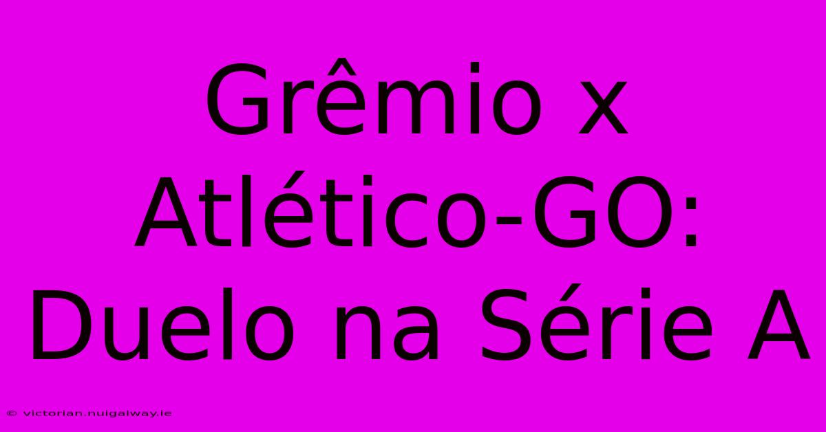 Grêmio X Atlético-GO: Duelo Na Série A