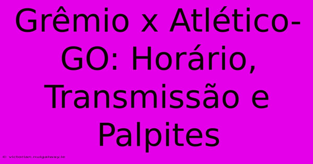 Grêmio X Atlético-GO: Horário, Transmissão E Palpites