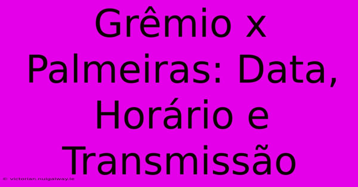 Grêmio X Palmeiras: Data, Horário E Transmissão